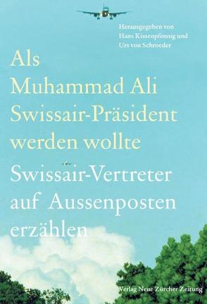 Als Muhammad Ali Swissair-Präsident werden wollte von Kissenpfennig,  Hans, von Schroeder,  Urs