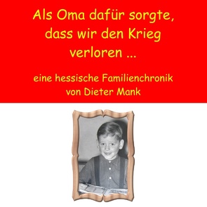 Als Oma dafür sorgte, dass wir den Krieg verloren … von Mank,  Dieter