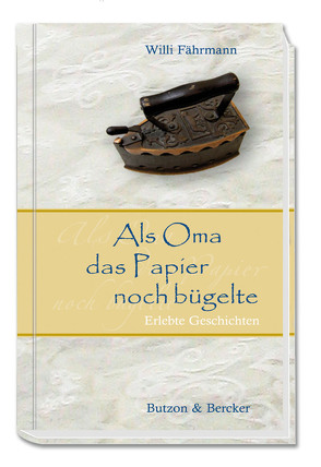 Als Oma das Papier noch bügelte von Faehrmann,  Willi