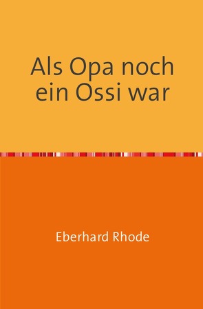 Als Opa noch ein Ossi war von Rhode,  Eberhard