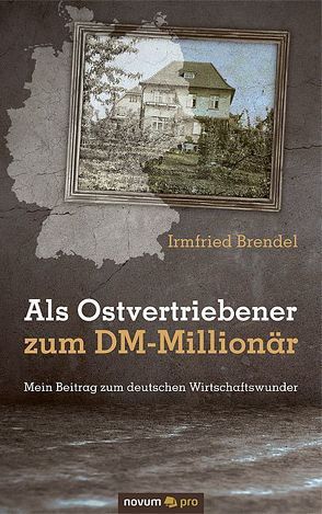 Als Ostvertriebener zum DM-Millionär von Brendel,  Irmfried