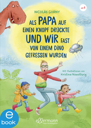 Als Papa auf einen Knopf drückte und wir fast von einem Dino gefressen wurden von Gorny,  Nicolas, Nowothnig,  Kristina