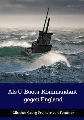 Als U-Boots-Kommandant gegen England von Freiherr von Forstner,  Günther Georg