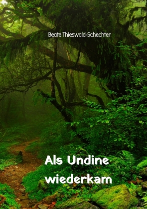 Als Undine wiederkam von Thieswald-Schechter,  Beate