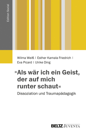 »Als wär ich ein Geist, der auf mich runter schaut« von Ding,  Ulrike, Friedrich,  Esther Kamala, Picard,  Eva, Weiß,  Wilma