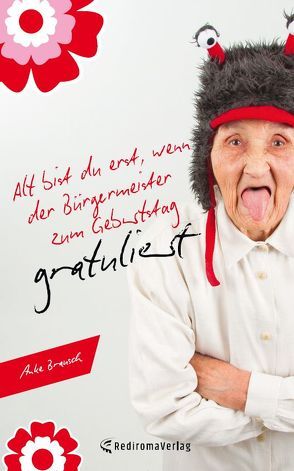 Alt bist du erst, wenn der Bürgermeister zum Geburtstag gratuliert von Brausch,  Anke