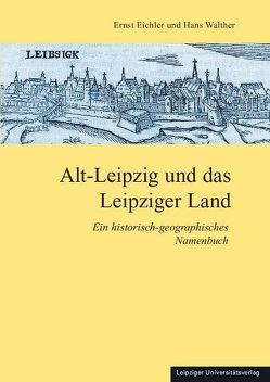 Alt-Leipzig und das Leipziger Land von Eichler,  Ernst, Walther,  Hans