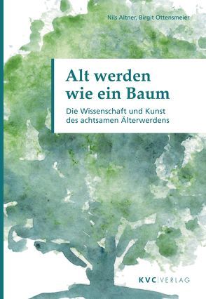 Alt werden wie ein Baum von Altner,  Nils, Ottensmeier,  Birgit