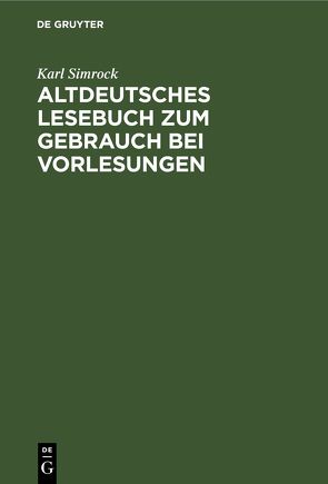 Altdeutsches Lesebuch zum Gebrauch bei Vorlesungen von Simrock,  Karl