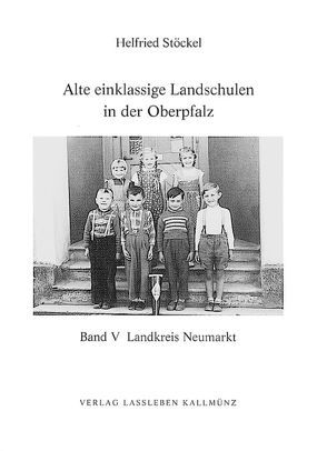 Alte einklassige Landschulen in der Oberpfalz von Stöckel,  Helfried