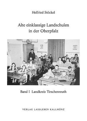 Alte einklassige Landschulen in der Oberpfalz von Stöckel,  Helfried