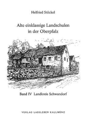 Alte einklassige Landschulen in der Oberpfalz von Stöckel,  Helfried