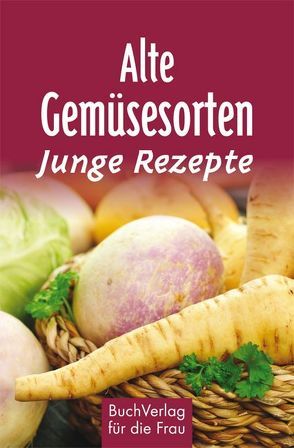 Alte Gemüsesorten – Junge Rezepte von Röhner,  Regina