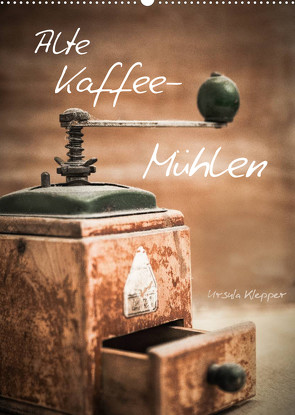 Alte Kaffeemühlen (Wandkalender 2023 DIN A2 hoch) von Klepper,  Ursula