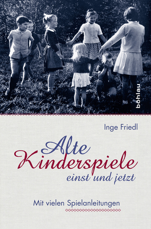 Alte Kinderspiele – einst und jetzt von Friedl,  Inge