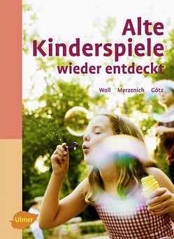 Alte Kinderspiele wieder entdeckt von Götz,  Theo, Merzenich,  Margret, Woll,  Johanna