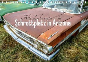 Alte Liebe rostet nicht – Schrottplatz in Arizona (Tischkalender 2018 DIN A5 quer) von Michael Jaster,  ©