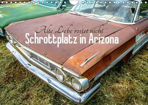 Alte Liebe rostet nicht – Schrottplatz in Arizona (Wandkalender 2018 DIN A4 quer) von Michael Jaster,  ©