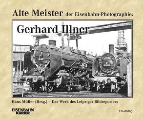 Alte Meister der Eisenbahn-Photographie: Gerhard Illner von Mueller,  Hans