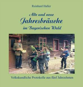 Alte und neue Jahresbräuche im Bayerischen Wald von Haller,  Reinhard