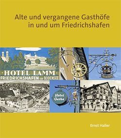 Alte und vergangene Gasthöfe in und um Friedrichshafen von Haller,  Ernst