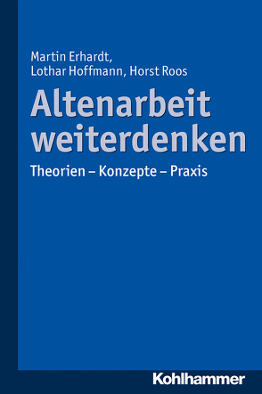 Altenarbeit weiterdenken von Erhardt,  Martin, Hoffmann,  Lothar, Roos,  Horst