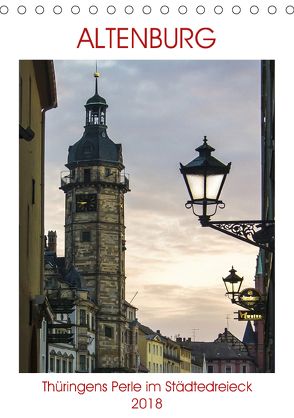 Altenburg – Thüringens Perle im Städtedreieck (Tischkalender 2018 DIN A5 hoch) von Robert,  Boris