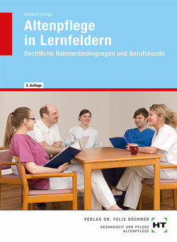 Altenpflege in Lernfeldern von Dallmann,  Siegfried, Ebert,  Barbara, Gößling-Brunken,  Anke, Nobles,  Sabine, Prof. Dr. Ungerer,  Otto, Tramm,  Annette, Zenneck,  Hans-Udo