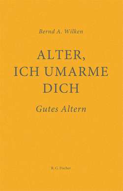 Alter, ich umarme dich von Wilken,  Bernd A.