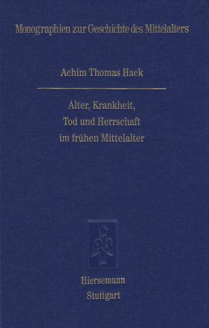 Alter, Krankheit, Tod und Herrschaft im frühen Mittelalter von Hack,  Achim T