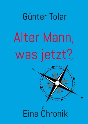 Alter Mann, was jetzt? von Tolar,  Günter