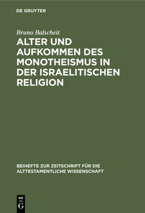 Alter und Aufkommen des Monotheismus in der israelitischen Religion von Balscheit,  Bruno