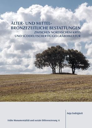 Älter- und mittelbronzezeitliche Bestattungen zwischen Nordischem Kreis und süddeutscher Hügelgräberkultur von Endrigkeit,  Anja