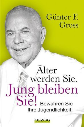 Älter werden Sie. Jung bleiben Sie! von Gross,  Günter F