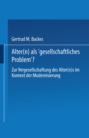Alter(n) als ‚Gesellschaftliches Problem‘? von Backes,  Gertrud M.