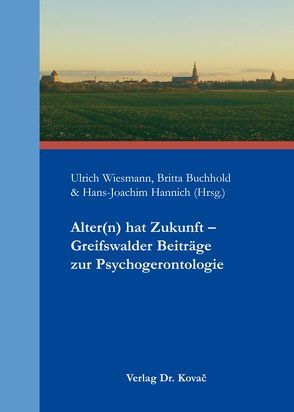 Alter(n) hat Zukunft – Greifswalder Beiträge zur Psychogerontologie von Buchhold,  Britta, Hannich,  Hans-Joachim, Wiesmann,  Ulrich