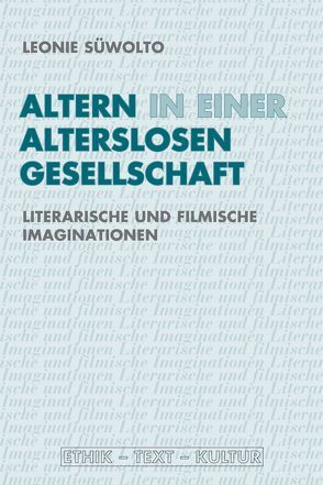 Altern in einer alterslosen Gesellschaft von Jacob,  Joachim, Lubkoll,  Christine, Mayer,  Mathias, Öhlschläger,  Claudia, Süwolto,  Leonie