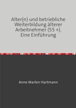 Alter(n) und betriebliche Weiterbildung älterer Arbeitnehmer (55 +). von Hartmann,  Anne Marlen