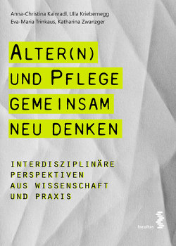 Alter(n) und Pflege gemeinsam neu denken von Kainradl,  Anna-Christina, Kriebernegg,  Ulla, Trinkaus,  Eva-Maria, Zwanzger,  Katharina