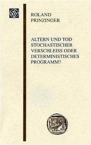 Altern und Tod, stochastischer Verschleiss oder deterministisches Programm? von Prinzinger,  Roland