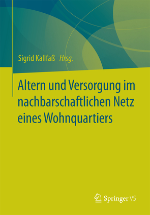 Altern und Versorgung im nachbarschaftlichen Netz eines Wohnquartiers von Kallfaß,  Sigrid