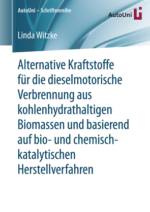 Alternative Kraftstoffe für die dieselmotorische Verbrennung aus kohlenhydrathaltigen Biomassen und basierend auf bio- und chemisch-katalytischen Herstellverfahren von Witzke,  Linda