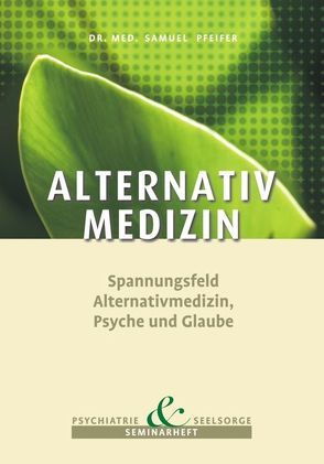 Alternative Medizin – Spannungsfeld Alternativmedizin, Psyche und Glaube von Pfeifer,  Samuel