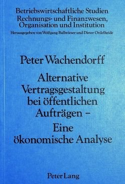 Alternative Vertragsgestaltung bei öffentlichen Aufträgen- Eine ökonomische Analyse von Wachendorff,  Peter