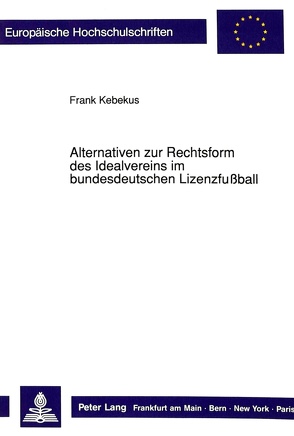 Alternativen zur Rechtsform des Idealvereins im bundesdeutschen Lizenzfußball von Kebekus,  Frank