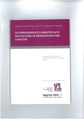 Alternsgerechte Arbeitsplatzgestaltung in Produktion und Logistik – Ergebnisse aus dem Bayerischen Forschungsverbund FitForAge von Egbers, Gerhäuser, Günthner, Lang,  F.R., Leutert, Neuberger, Reinhart,  G., Schilling,  K., Schilp, Spillner, Walch, Weikamp, Williger