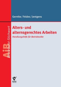 Alters- und alternsgerechtes Arbeiten von Feldes,  Werner, Gerntke,  Axel, Jentgens,  Barbara