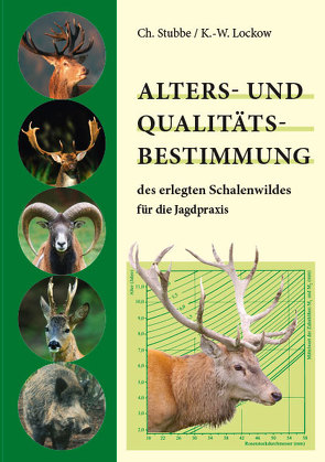 Alters- und Qualitätsbestimmung des erlegten Schalenwildes für die Jagdpraxis von Lockow,  K.-W., Stubbe,  Ch.