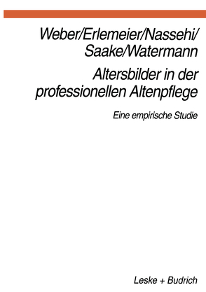 Altersbilder in der professionellen Altenpflege von Erlemeier,  Norbert, Nassehi,  Armin, Saake,  Irmhild, Watermann,  Lars Oliver, Weber,  Georg