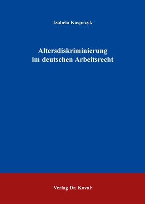 Altersdiskriminierung im deutschen Arbeitsrecht von Kasprzyk,  Izabela